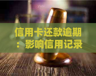 信用卡还款逾期：影响信用记录的长期性及其解决方案