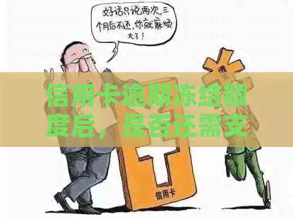 信用卡逾期冻结额度后，是否还需支付利息及解冻问题