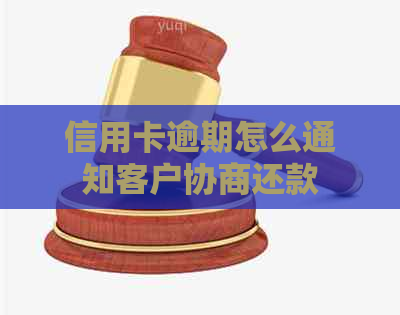 信用卡逾期怎么通知客户协商还款