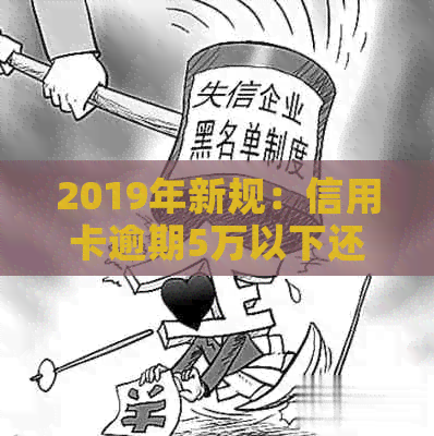 2019年新规：信用卡逾期5万以下还款方式全面解析及相关应对策略