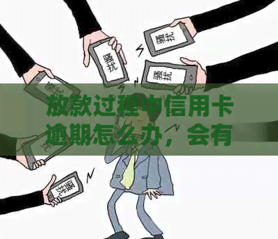 放款过程中信用卡逾期怎么办，会有什么后果？