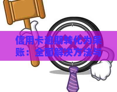 信用卡逾期转化为呆账：全面解决方法与挽救措一览