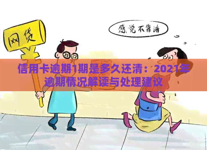 信用卡逾期1期是多久还清：2021年逾期情况解读与处理建议