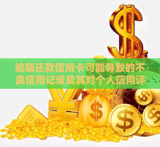 逾期还款信用卡可能导致的不良信用记录及其对个人信用评分的影响