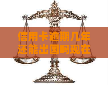 信用卡逾期几年还能出国吗现在？处理建议和出游可能性分析。