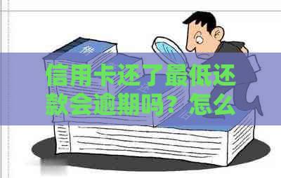 信用卡还了更低还款会逾期吗？怎么办？