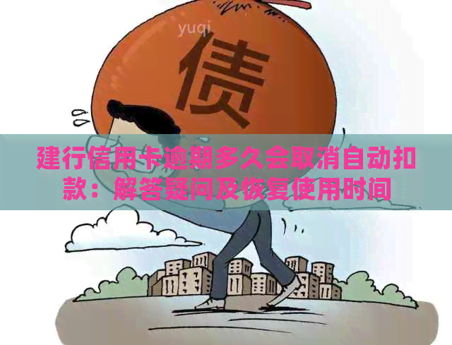 建行信用卡逾期多久会取消自动扣款：解答疑问及恢复使用时间