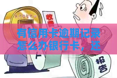 有信用卡逾期记录怎么办银行卡，还能贷款吗？