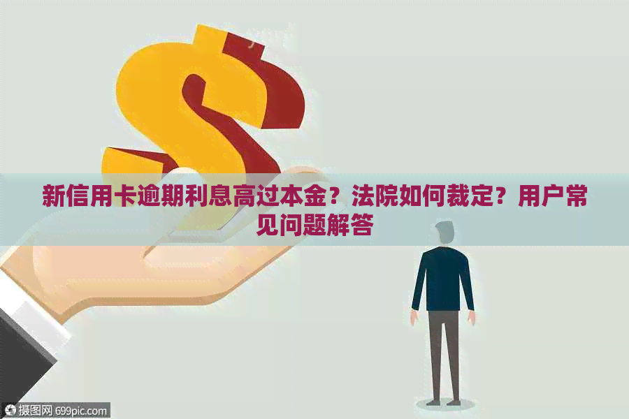 新信用卡逾期利息高过本金？法院如何裁定？用户常见问题解答