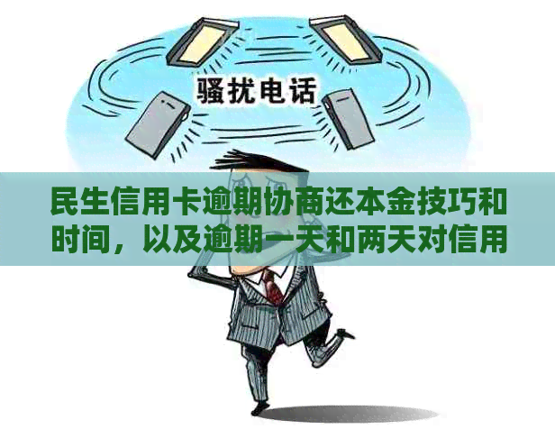 民生信用卡逾期协商还本金技巧和时间，以及逾期一天和两天对信用的影响。