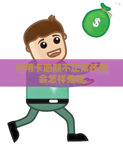 信用卡逾期不正常还款会怎样处理