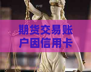 期货交易账户因信用卡逾期被冻结：解决策略与建议