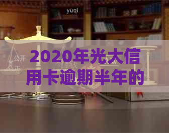 2020年光大信用卡逾期半年的影响及解决办法