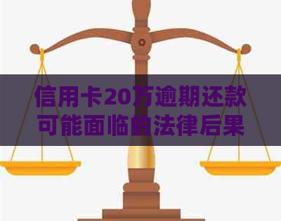 信用卡20万逾期还款可能面临的法律后果及解决方法全面解析