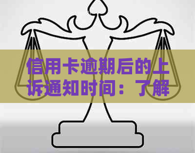 信用卡逾期后的上诉通知时间：了解所有相关信息并采取适当行动