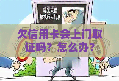 欠信用卡会上门取证吗？怎么办？