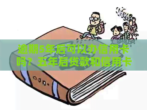 逾期5年后可以办信用卡吗？五年后贷款和信用卡申请情况如何？