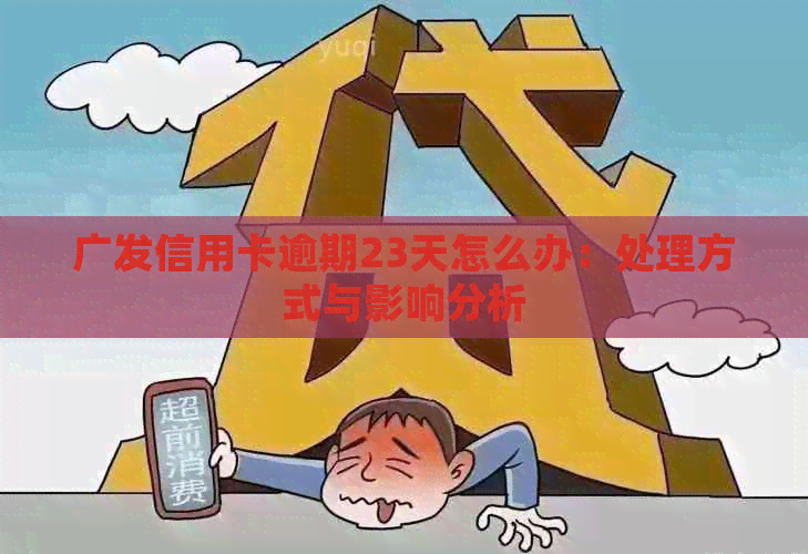 广发信用卡逾期23天怎么办：处理方式与影响分析