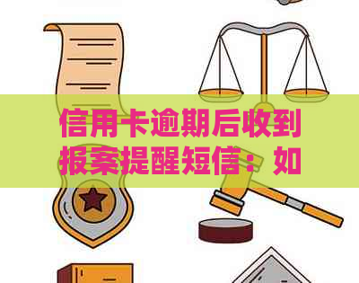 信用卡逾期后收到报案提醒短信：如何处理、后果及预防措