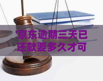 '京东逾期三天已还款要多久才可以再借款：解决方法与信誉影响解析'