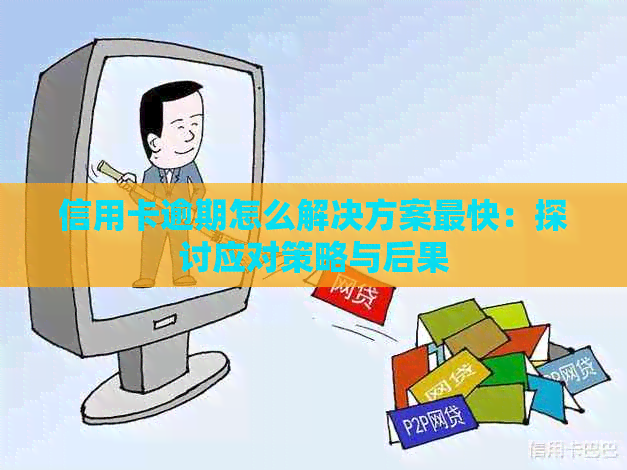 信用卡逾期怎么解决方案最快：探讨应对策略与后果