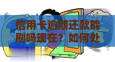 信用卡逾期还款能刷吗现在？如何处理逾期信用卡？