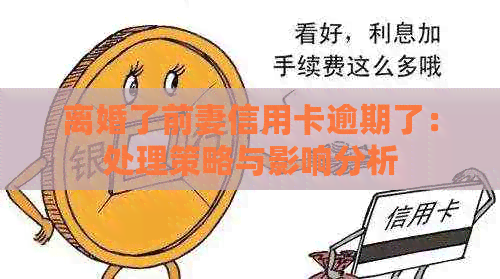 离婚了前妻信用卡逾期了：处理策略与影响分析