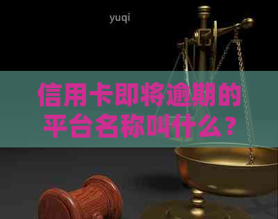 信用卡即将逾期的平台名称叫什么？