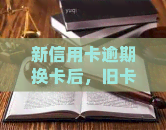 新信用卡逾期换卡后，旧卡欠款如何处理？不及时还款会产生什么后果？