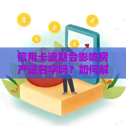 信用卡逾期会影响房产证名字吗？如何解决这个问题？