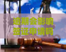 逾期会影响签证申请吗？如何解决逾期问题以避免影响签证进程？