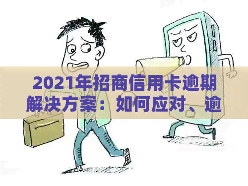 2021年招商信用卡逾期解决方案：如何应对、逾期后果与恢复信用步骤全面解析