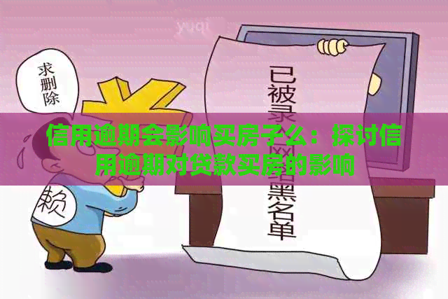 信用逾期会影响买房子么：探讨信用逾期对贷款买房的影响