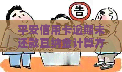 平安信用卡逾期未还款直纳金计算方法与解决方案，帮助您避免额外费用