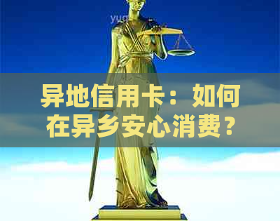 异地信用卡：如何在异乡安心消费？