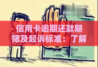 信用卡逾期还款期限及起诉标准：了解逾期金额与时长的全面解析