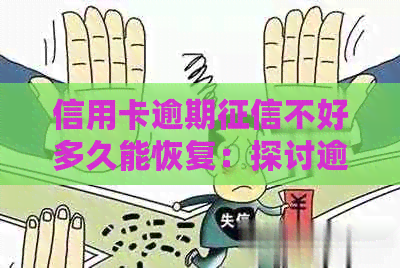 信用卡逾期不好多久能恢复：探讨逾期还款对的影响及恢复时间