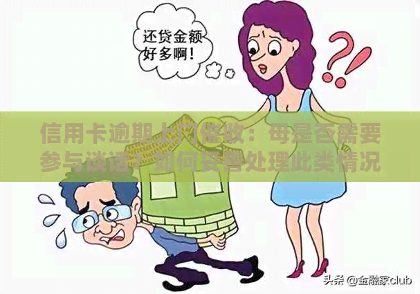 信用卡逾期上门：母是否需要参与谈话？如何妥善处理此类情况？