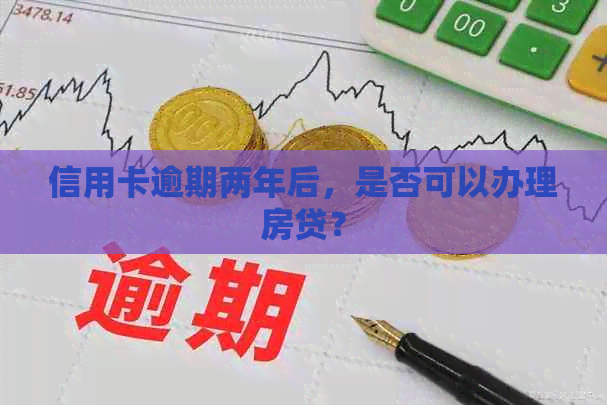 信用卡逾期两年后，是否可以办理房贷？