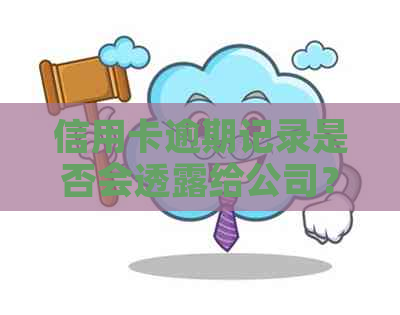 信用卡逾期记录是否会透露给公司？探讨关联风险与解决方案