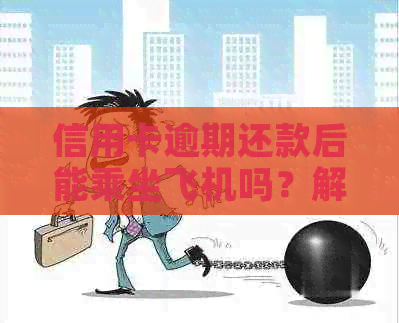 信用卡逾期还款后能乘坐飞机吗？解答与影响分析