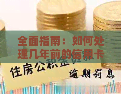 全面指南：如何处理几年前的信用卡逾期问题，解决逾期记录带来的种种困扰