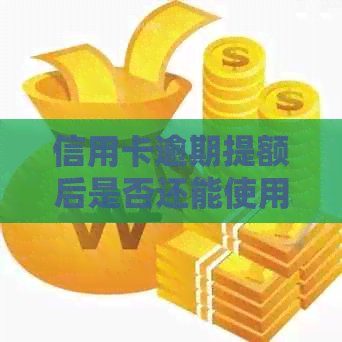 信用卡逾期提额后是否还能使用？如何处理？