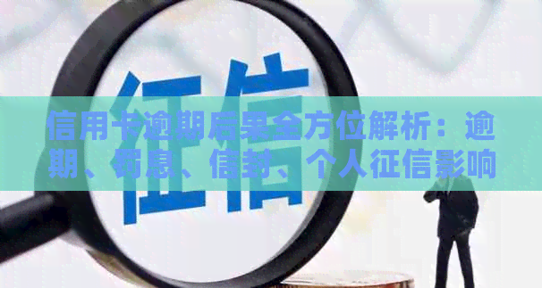 信用卡逾期后果全方位解析：逾期、罚息、信封、个人影响及解决方案