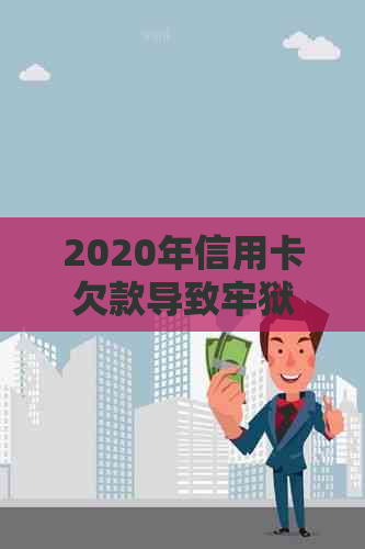 2020年信用卡欠款导致牢狱之灾：我的亲身经历及如何避免类似问题