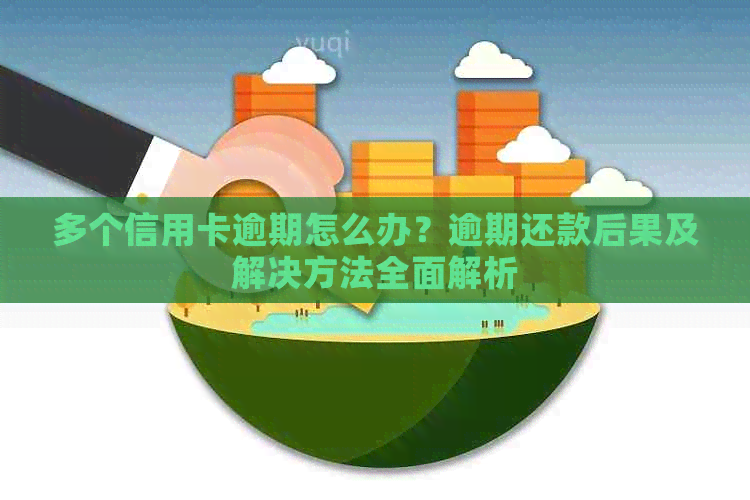 多个信用卡逾期怎么办？逾期还款后果及解决方法全面解析