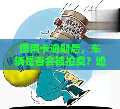 信用卡逾期后，车辆是否会被拍卖？逾期还款的后果及解决方法大揭秘！