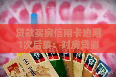 贷款买房信用卡逾期1次后果：对房贷影响与解决办法