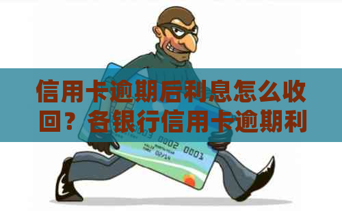 信用卡逾期后利息怎么收回？各银行信用卡逾期利息计算方法及处理流程。