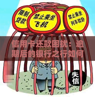 信用卡还款困扰：逾期后的银行之行如何化解？